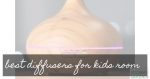 What’s the Best Essential Oil Diffuser for Kids Room?